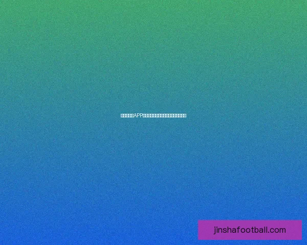 世界杯竞猜APP下载助你精准预测赛事赢大奖尽在掌握